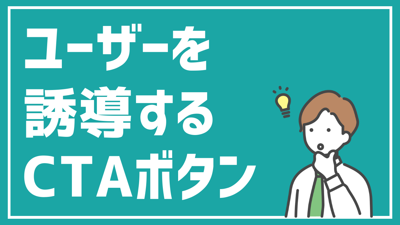 押される仕掛け作り、CTAボタンとは？